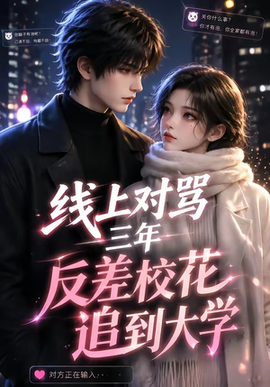 线上对骂三年，反差校花追到大学（137集）完整版