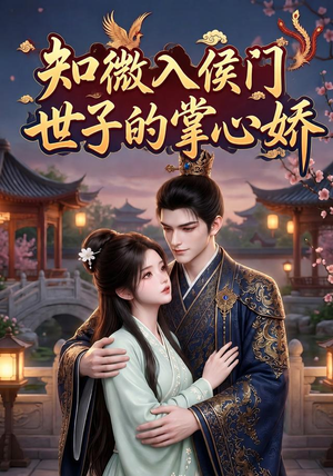 知微入侯门，世子的掌心娇（80集）哪个短剧网能看