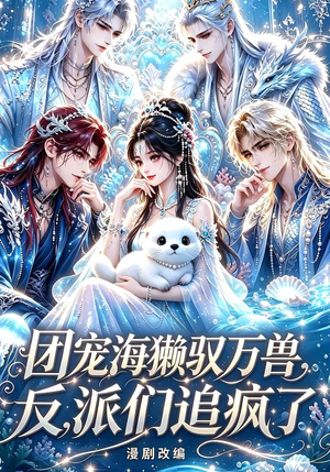 团宠海獭驭万兽，反派们追疯了（19集）一口气追完全集