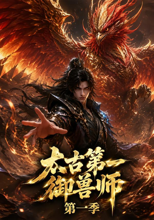太古第一御兽师第一季（57集）好看的国产短剧