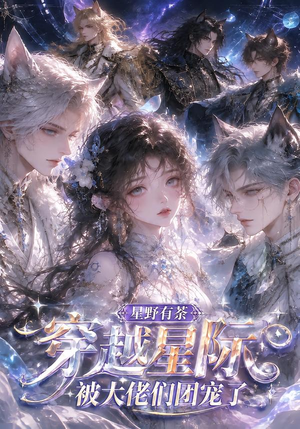 星野有荼:穿越星际被大佬们团宠了(116集) 星野有荼:穿越星际被大佬们团宠了(116集)短剧推荐分享