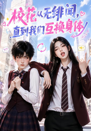 校花从无绯闻，直到我们互换身体（125集）短剧太精彩了