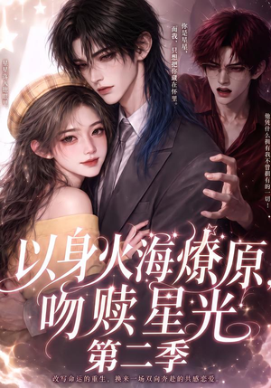 以身火海燎原,吻赎星光第二季(90) 以身火海燎原,吻赎星光第二季(90)免费短剧资源