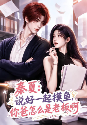秦夏：说好一起摸鱼，你爸怎么是老板啊（128集）观看软件
