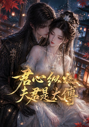 君心纵火夫君是太傅（85集）热门短剧追到爽