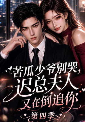 苦瓜少爷别哭，迟总夫人又在倒追你第四季（141集）短剧完整版免费